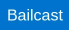 Bailcast